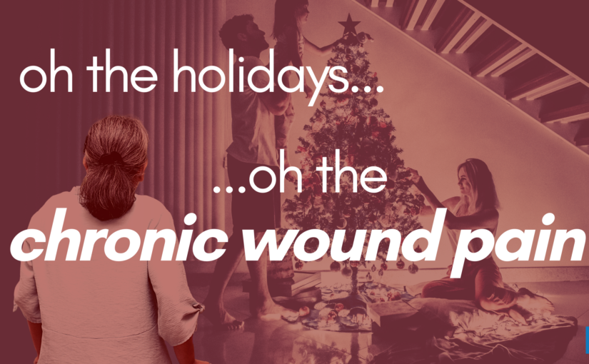 Oh the Holidays…Oh the Chronic Wound Pain!